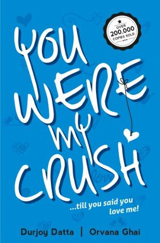 You Were My Crush!: Till You Said You Love Me! by Durjoy Datta |Orvana Ghai