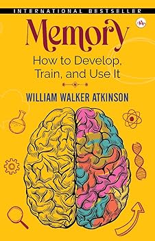 Memory: how to develop, train, and use it by William Walker Atkinson