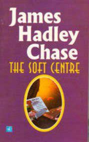 The Soft Centre by James Hadley Chase