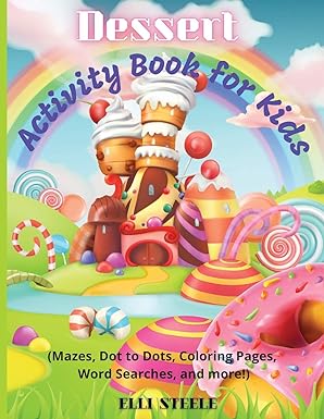 Dessert Activity Book for Kids : (Mazes, Dot to Dots, Coloring Pages, Word Searches, and more!)
