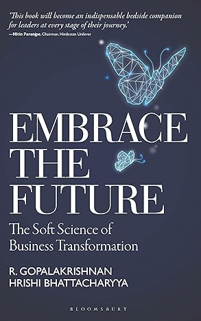 Embrace the Future: The Soft Science of Business Transformation by R Gopalakrishnan |Hrishi Bhattacharyya [Hardcover] [Premium Books]