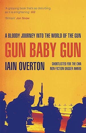 Gun Baby Gun: A Bloody Journey into the World of the Gun by Iain Overton [rare books]