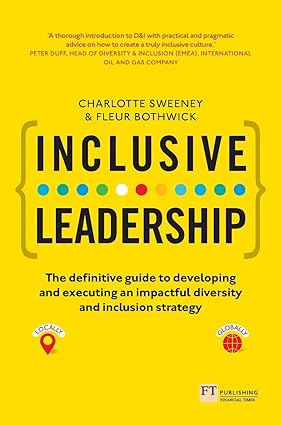 Inclusive Leadership: The Definitive Guide To Developing And Executing An Impactful Diversity And Inclusion Strategy