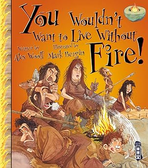 You Wouldn't Want To Live Without Fire!