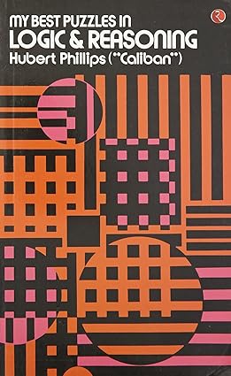 My best puzzles in logic & reasoning by Hubert Phillips [rare books]