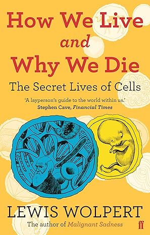 How We Live and Why We Die: the secret lives of cells by Lewis Wolpert [rare books]