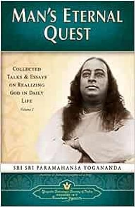 Man's Eternal Quest: Collected Talks & Essays On Realizing God In Daily Life (Volume - 1) by Yogoda Satsanga