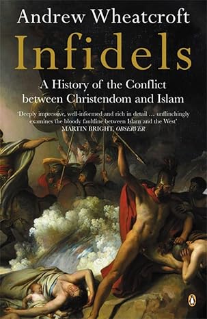 Infidels: A History of the Conflict Between Christendom and Islam by Andrew Wheatcroft [rare books]