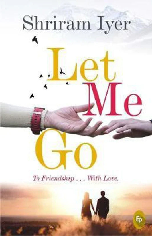 Let Me Go: To Friendship... With Love by Shriram Iyer