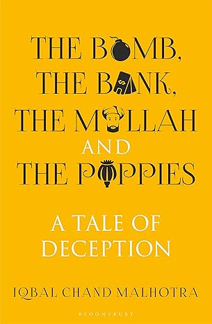 The Bomb, The Bank, The Mullah and The Poppies: A Tale of Deception by Iqbal Chand Malhotra [Hardcover] [Premium Books]