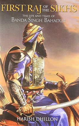 First Raj of the Sikhs: The Life and Times of Banda Singh Bahadur by Harish Dhillon [hardcover]