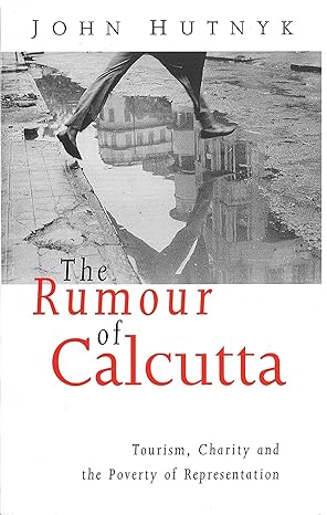 The Rumour of Calcutta: Tourism, Charity and the Poverty of Representation by John Hutnyk [Premium Books]