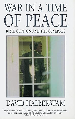 War in a Time of Peace: Bush, Clinton and the Generals  by David Halberstam [rare books]