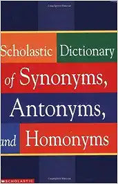 Scholastic dictionary of synonyms,antonyms and homonyms