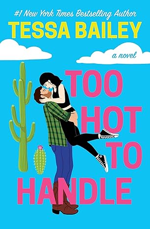 Too Hot To Handle: 1 (Romancing the Clarksons) by Tessa Bailey [Premium Books]