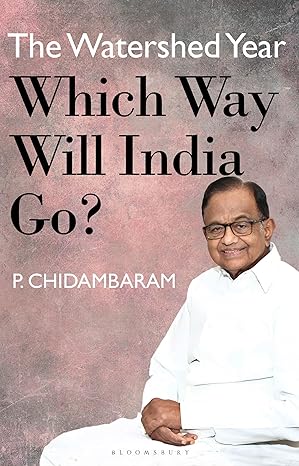 The Watershed Year: Which Way Will India Go by P Chidambaram [Hardcover] [Premium Books]